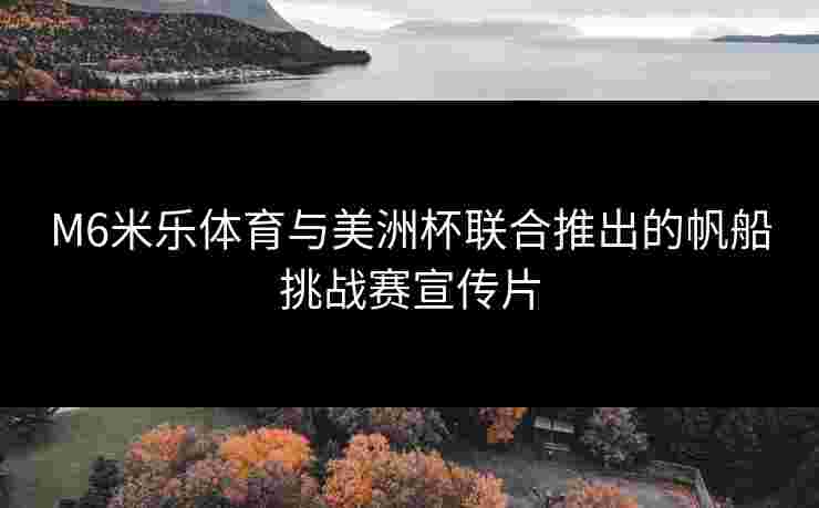 M6米乐体育与美洲杯联合推出的帆船挑战赛宣传片