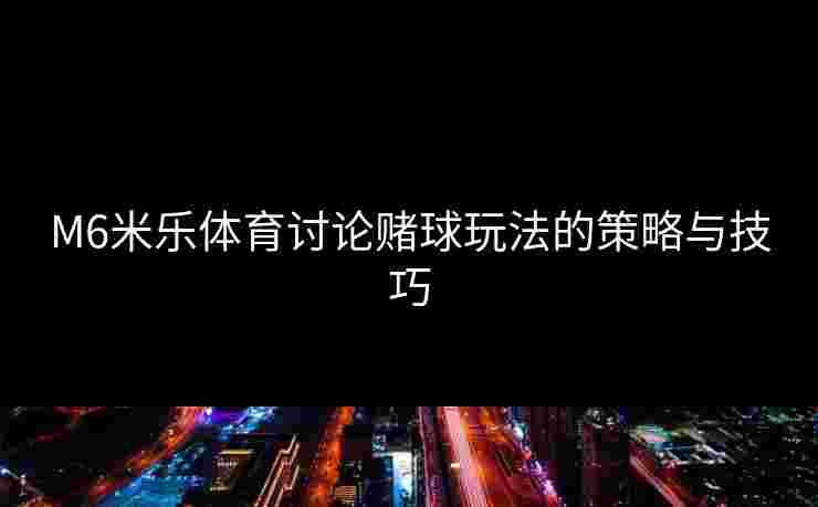 M6米乐体育讨论赌球玩法的策略与技巧