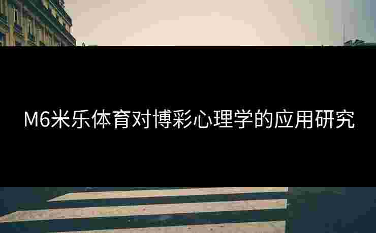 M6米乐体育对博彩心理学的应用研究