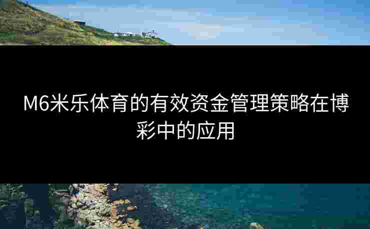 M6米乐体育的有效资金管理策略在博彩中的应用